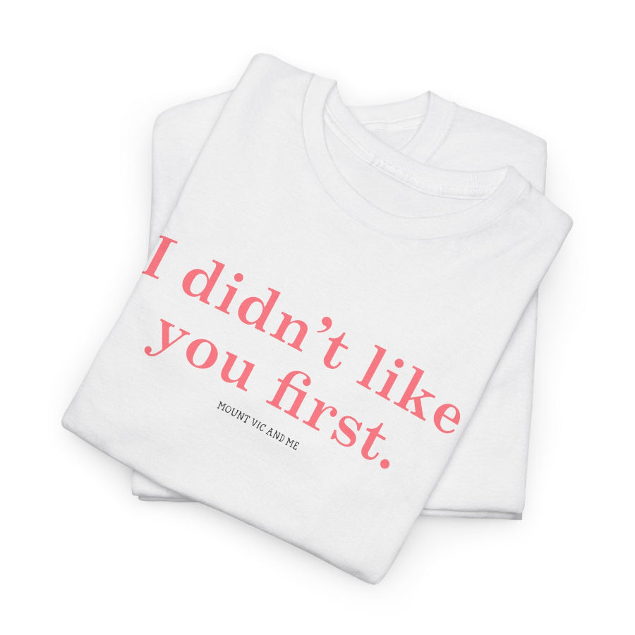 I didn't like you first classic t shirt