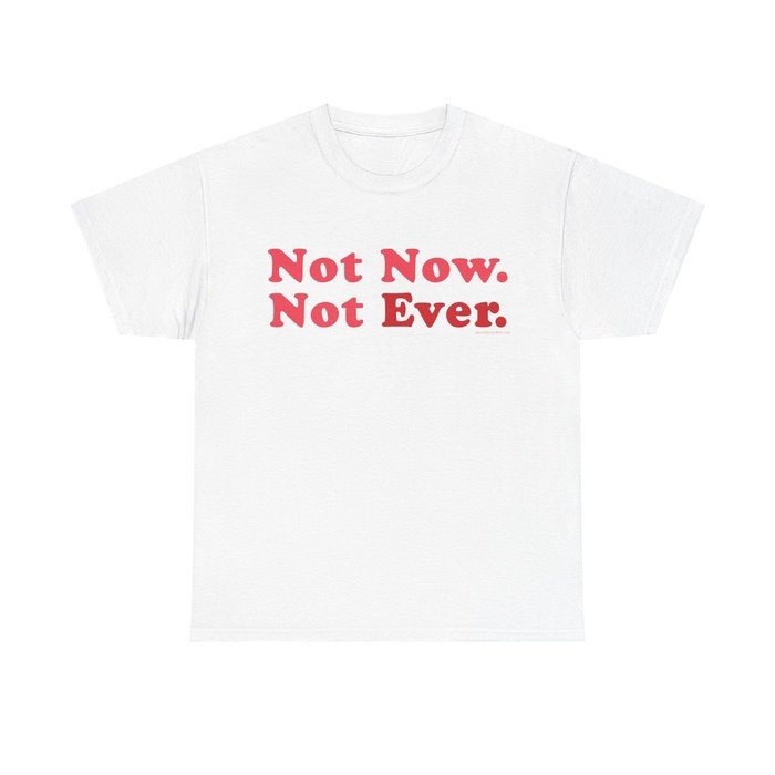 Not Now Not Ever typography classic cotton t shirt