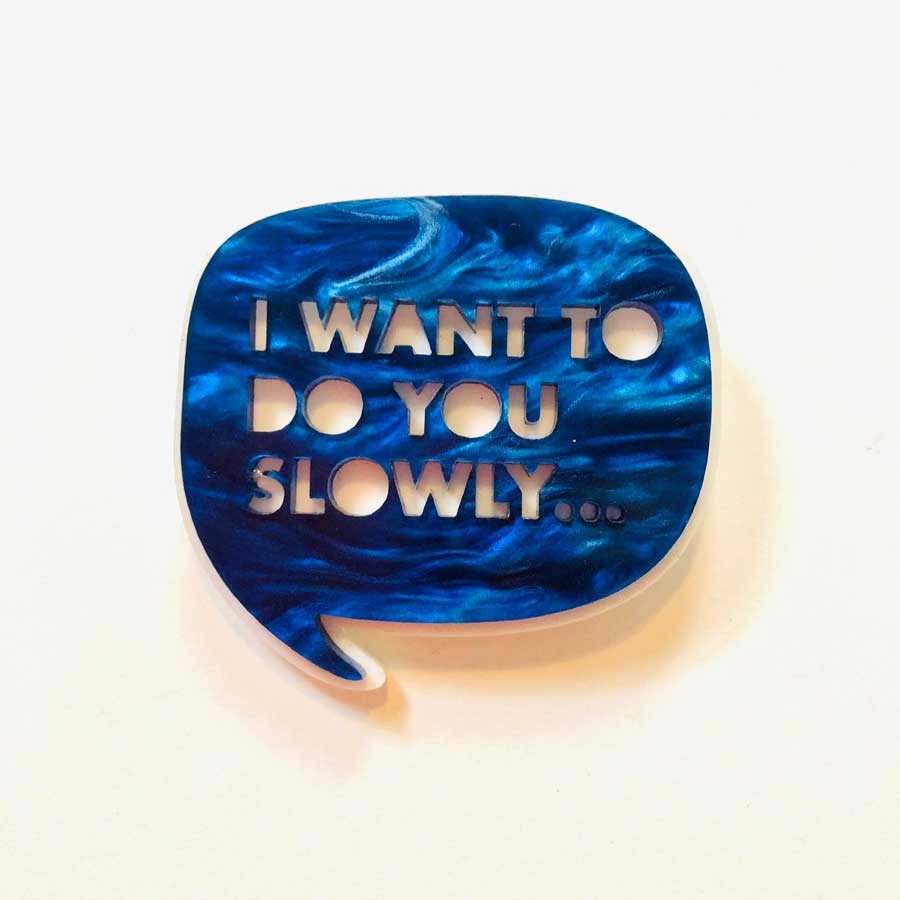 I want to do you slowly brooch